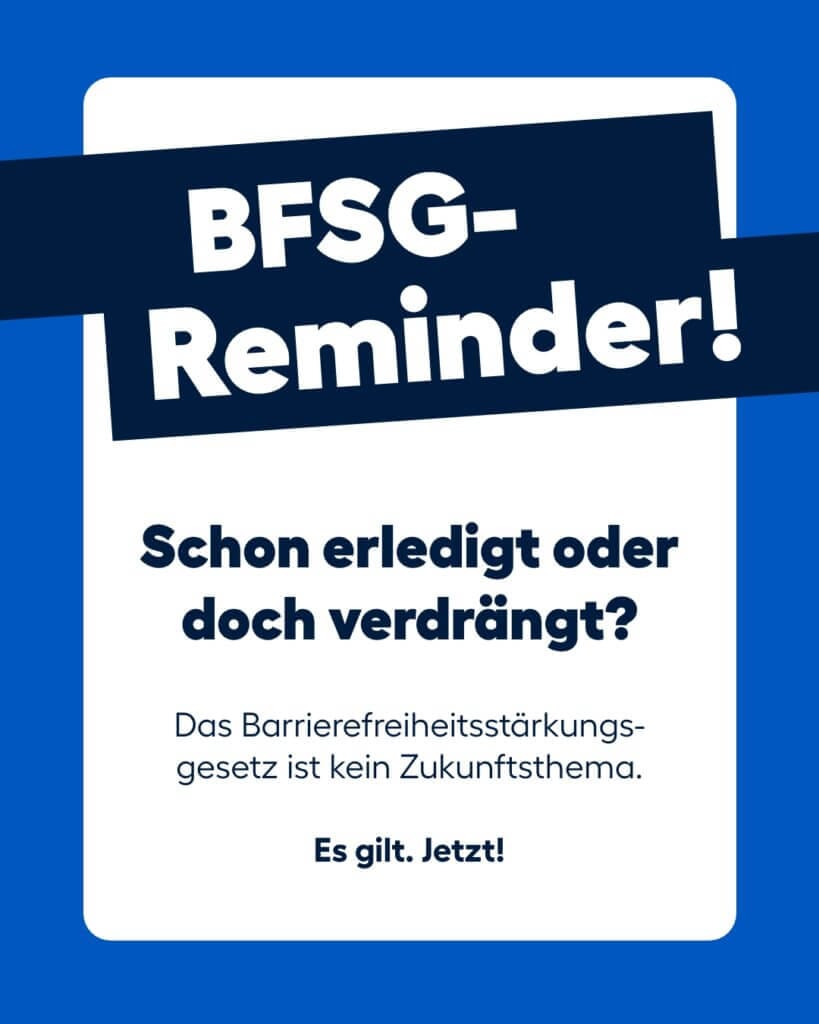 Text auf blauem Hintergrund: „BFSG-Reminder! Schon erledigt oder doch verdrängt? Das Barrierefreiheitsstärkungsgesetz ist kein Zukunftsthema. Es gilt. Jetzt!“